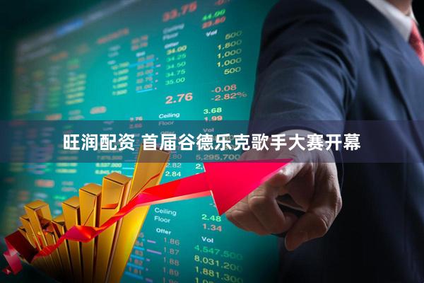 旺润配资 首届谷德乐克歌手大赛开幕